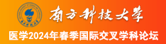 逼视频日本大屄南方科技大学医学2024年春季国际交叉学科论坛